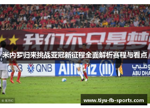 米内罗归来挑战亚冠新征程全面解析赛程与看点