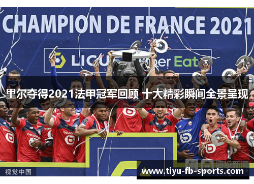 里尔夺得2021法甲冠军回顾 十大精彩瞬间全景呈现