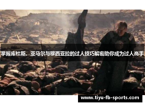 掌握库杜斯、亚马尔与穆西亚拉的过人技巧解密助你成为过人高手