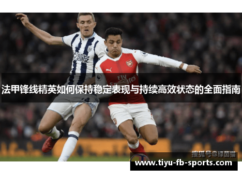 法甲锋线精英如何保持稳定表现与持续高效状态的全面指南