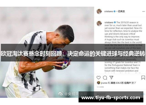 欧冠淘汰赛悬念时刻回顾:决定命运的关键进球与经典逆转 欧冠淘汰赛悬念时刻回顾:决定命运的关键进球与经典逆转