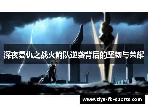 深夜复仇之战火箭队逆袭背后的坚韧与荣耀