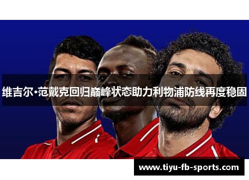 维吉尔·范戴克回归巅峰状态助力利物浦防线再度稳固 维吉尔·范戴克回归巅峰状态助力利物浦防线再度稳固