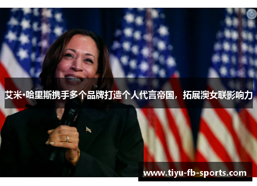艾米·哈里斯携手多个品牌打造个人代言帝国,拓展澳女联影响力 艾米·哈里斯携手多个品牌打造个人代言帝国,拓展澳女联影响力